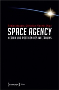 Cover: Space Agency - Medien und Poetiken des Weltraums - transcript