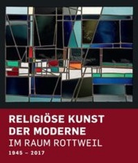Enlarge image Cover: Religiöse Kunst der Moderne im Raum Rottweil 1945-2017 - Landratsamt Rottweil