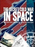 Cover: The Secret Cold War in Space: Soviets, NATO, Nazi's, Alternative Three and the Secret War in Space - Lulu.com