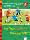 Cover: Die sch&ouml;nsten Fu&szlig;ballgeschichten f&uuml;r Erstleser. Von Toren, St&uuml;rmern und echten Helden - Arena