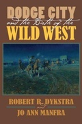 Cover: Dodge City and the Birth of the Wild West - University Press of Kansas