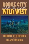 Cover: Dodge City and the Birth of the Wild West - University Press of Kansas