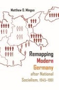 Cover: Remapping Modern Germany After National Socialism, 1945-1961 - Syracuse University Press