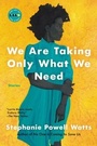 Cover: We Are Taking Only What We Need - Houghton Mifflin Harcourt