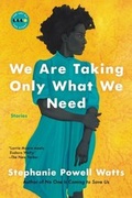 Cover: We Are Taking Only What We Need - Houghton Mifflin Harcourt