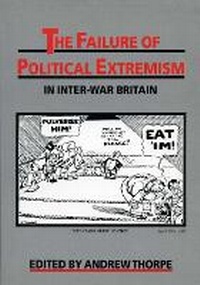 Enlarge image Cover: The Failure of Political Extremism in Inter-War Britain - University of Exeter Press