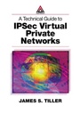 Cover: A Technical Guide to IPSec Virtual Private Networks - Auerbach