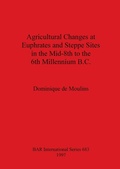 Cover: Agricultural Changes at Euphrates and Steppe Sites in the Mid-8th to the 6th Millennium B.C. - BAR Publishing