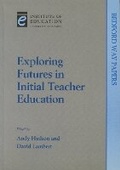 Cover: Exploring Futures in Initial Teacher Education - Institute of Education