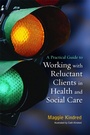 Cover: A Practical Guide to Working with Reluctant Clients in Health and Social Care - Jessica Kingsley Publishers