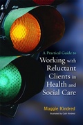 Cover: A Practical Guide to Working with Reluctant Clients in Health and Social Care - Jessica Kingsley Publishers