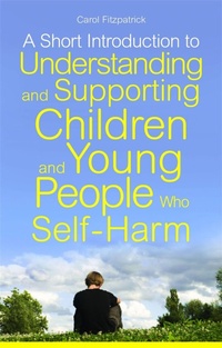 Enlarge image Cover: A Short Introduction to Understanding and Supporting Children and Young People Who Self-Harm - Jessica Kingsley Publishers