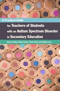 Cover: A Practical Guide for Teachers of Students with an Autism Spectrum Disorder in Secondary Education - Jessica Kingsley Publishers