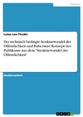 Cover: Der technisch bedingte Strukturwandel der &Ouml;ffentlichkeit und Habermas' Konzept des Publikums aus dem "Strukturwandel der &Ouml;ffentlichkeit" - GRIN Verlag