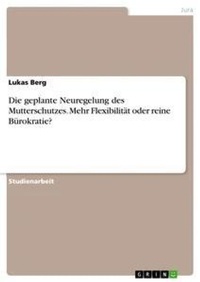Abbildung von: Die geplante Neuregelung des Mutterschutzes. Mehr Flexibilitaet oder reine Buerokratie? - GRIN Verlag