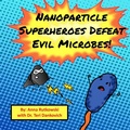 Cover: Nanoparticle Superheroes Defeat Evil Microbes - Lulu.com