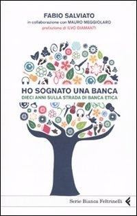 Abbildung von: Ho sognato una banca. Dieci anni sulla strada di Banca Etica - Serie bianca;Feltrinelli