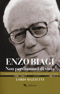 Abbildung von: Enzo Biagi. Non perdiamoci di vista. Un racconto attraverso le interviste che hanno segnato un'epoca - Storie e personaggi;Compagnia Editoriale Aliberti