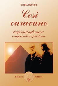 Abbildung von: Così curavano. Dagli egizi agli esseni: comprendere e praticare - Libri di Anne e Daniel Meurois Givaudan;Amrita