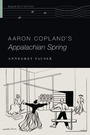 Cover: Aaron Copland's Appalachian Spring - Oxford University Press Inc