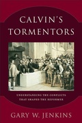 Cover: Calvin`s Tormentors - Understanding the Conflicts That Shaped the Reformer - Baker Academic, Div of Baker Publishing Group