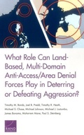 Cover: What Role Can Land-Based, Multi-Domain Anti-Access/Area Denial Forces Play in Deterring or Defeating Aggression? - RAND