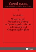 Cover: &laquo;Bloguer sa vie&raquo;. Franz&ouml;sische Weblogs im Spannungsfeld zwischen Individualit&auml;t und Gruppenzugeh&ouml;rigkeit - Peter Lang Verlag