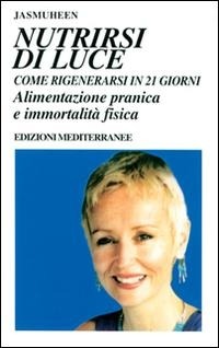 Abbildung von: Nutrirsi di luce. Come rigenerarsi in 21 giorni. Alimentazione pranica e immortalità fisica - Yoga, zen, meditazione;Edizioni Mediterranee