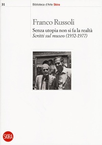 Abbildung von: Senza utopia non si fa la realtà. Scritti sul museo (1952-1977) - Biblioteca d'arte Skira;Skira