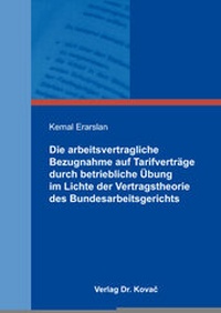 Abbildung von: Die arbeitsvertragliche Bezugnahme auf Tarifverträge durch betriebliche Übung im Lichte der Vertragstheorie des Bundesarbeitsgerichts - Kovac, Dr. Verlag