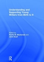 Cover: Understanding and Supporting Young Writers from Birth to 8 - Routledge