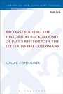 Cover: Reconstructing the Historical Background of Paul's Rhetoric in the Letter to the Colossians - T.& T.Clark Ltd