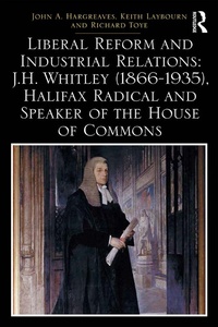 Abbildung von: Liberal Reform and Industrial Relations: J.H. Whitley (1866-1935), Halifax Radical and Speaker of the House of Commons - Routledge