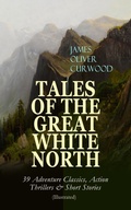 Cover: TALES OF THE GREAT WHITE NORTH - 39 Adventure Classics, Action Thrillers & Short Stories - e-artnow