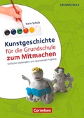 Cover: Kunstgeschichte f&uuml;r die Grundschule zum Mitmachen - Einfache Materialien und spannende Projekte - Cornelsen P&auml;dagogik