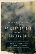 Cover: 50 Core Truths of the Christian Faith - A Guide to Understanding and Teaching Theology - Baker Books, a division of Baker Publishing Group