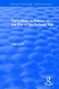 Cover: Routledge Revivals: Agriculture in France on the Eve of the Railway Age (1980) - Routledge