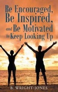 Cover: Be Encouraged, Be Inspired, and Be Motivated to Keep Looking Up - Christian Faith Publishing, Inc.