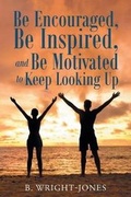Cover: Be Encouraged, Be Inspired, and Be Motivated to Keep Looking Up - Christian Faith Publishing, Inc.