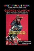 Cover: Multifarious Funk: The Evolution and Biography of George Clinton and The Parliament-Funkadelic Empire - Distributed By Ingram Spark