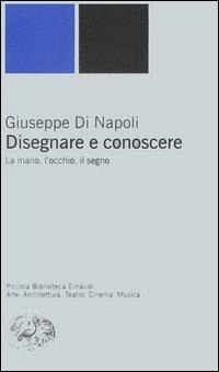 Abbildung von: Disegnare e conoscere. La mano, l'occhio, il segno - Piccola biblioteca Einaudi. Nuova serie;Einaudi