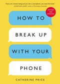 Cover: How to Break Up with Your Phone, Revised Edition - Ten Speed Press