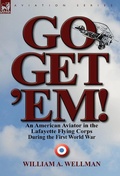 Cover: Go, Get 'Em! an American Aviator in the Lafayette Flying Corps During the First World War - Leonaur Ltd