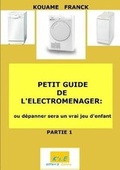 Cover: Petit Guide de Electromenager Ou Depanner Deviendra Un Jeu D'Enfant - Kouame Franck
