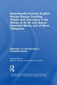 Bild vergrößern Bild: Seventeenth-Century English Recipe Books: Cooking, Physic and Chirurgery in the Works of W.M. and Queen Henrietta Maria, and of Mary Tillinghast - Routledge