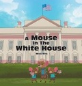 Cover: A Mouse in the White House - Page Publishing Inc.