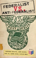 Cover: Federalist vs. Anti-Federalist: The Great Debate (Complete Articles & Essays in One Volume) - Madison & Adams Press