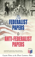 Cover: The Federalist Papers & Anti-Federalist Papers: Complete Edition of the Pivotal Constitution Debate - Madison & Adams Press