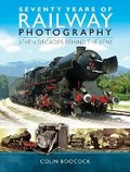 Cover: Seventy Years of Railway Photography - Pen & Sword Books Ltd