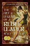 Cover: The Life and Legend of a Rebel Leader: Wat Tyler - Pen & Sword History